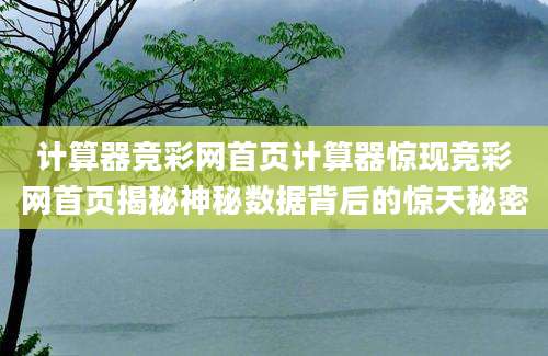 计算器竞彩网首页计算器惊现竞彩网首页揭秘神秘数据背后的惊天秘密