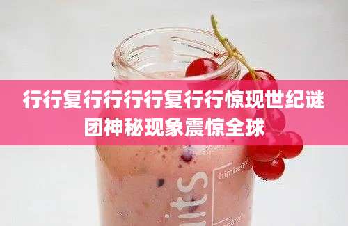 行行复行行行行复行行惊现世纪谜团神秘现象震惊全球