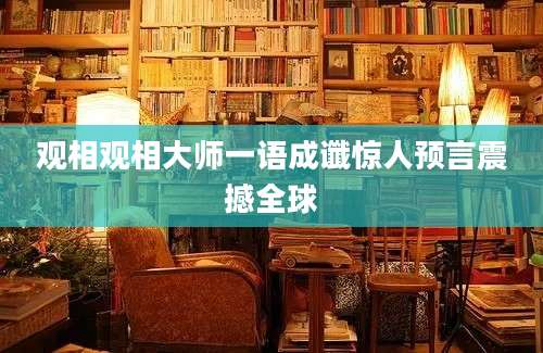 观相观相大师一语成谶惊人预言震撼全球