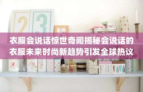 衣服会说话惊世奇闻揭秘会说话的衣服未来时尚新趋势引发全球热议