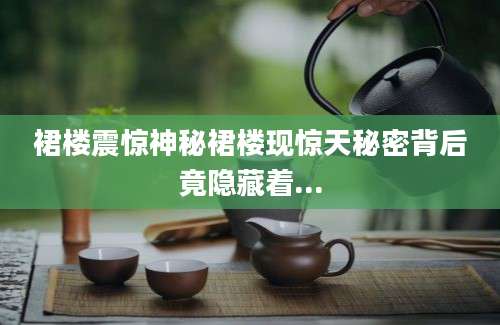 裙楼震惊神秘裙楼现惊天秘密背后竟隐藏着...