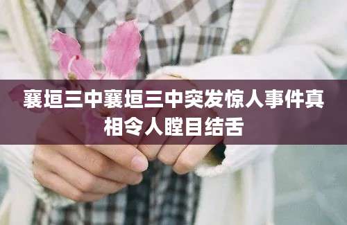 襄垣三中襄垣三中突发惊人事件真相令人瞠目结舌