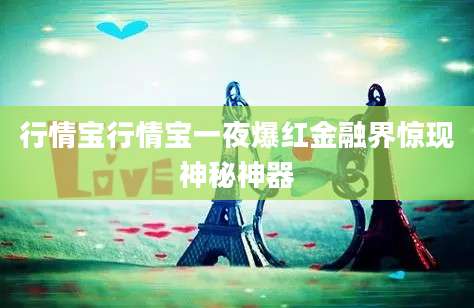 行情宝行情宝一夜爆红金融界惊现神秘神器
