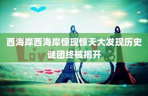 西海岸西海岸惊现惊天大发现历史谜团终被揭开