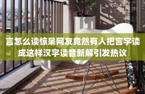 言怎么读惊呆网友竟然有人把言字读成这样汉字读音新解引发热议