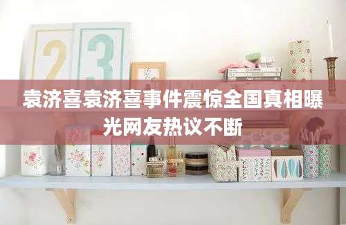 袁济喜袁济喜事件震惊全国真相曝光网友热议不断