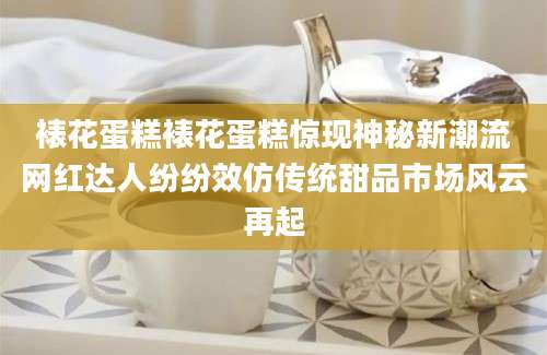 裱花蛋糕裱花蛋糕惊现神秘新潮流网红达人纷纷效仿传统甜品市场风云再起