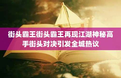 街头霸王街头霸王再现江湖神秘高手街头对决引发全城热议