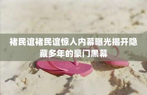 褚民谊褚民谊惊人内幕曝光揭开隐藏多年的豪门黑幕
