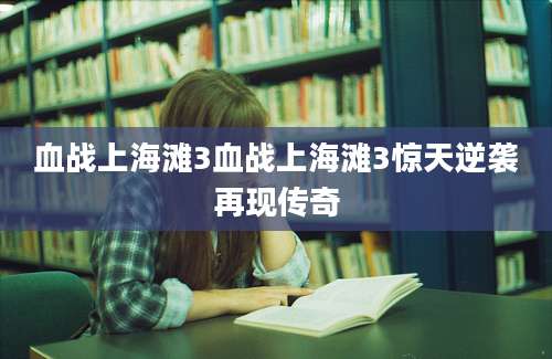 血战上海滩3血战上海滩3惊天逆袭再现传奇
