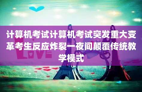 计算机考试计算机考试突发重大变革考生反应炸裂一夜间颠覆传统教学模式