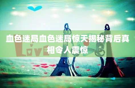 血色迷局血色迷局惊天揭秘背后真相令人震惊