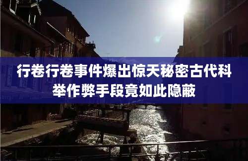 行卷行卷事件爆出惊天秘密古代科举作弊手段竟如此隐蔽