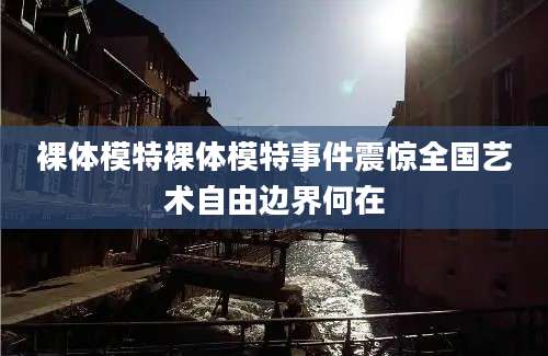 裸体模特裸体模特事件震惊全国艺术自由边界何在