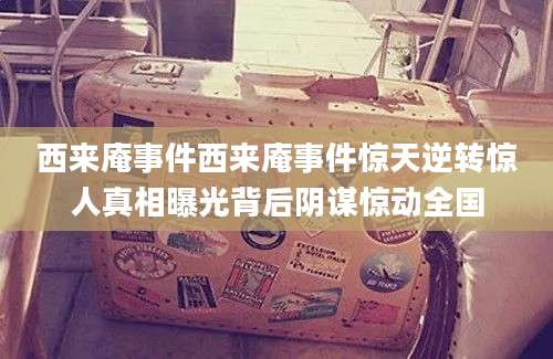 西来庵事件西来庵事件惊天逆转惊人真相曝光背后阴谋惊动全国