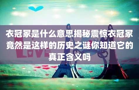 衣冠冢是什么意思揭秘震惊衣冠冢竟然是这样的历史之谜你知道它的真正含义吗