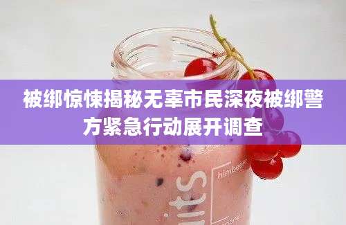被绑惊悚揭秘无辜市民深夜被绑警方紧急行动展开调查