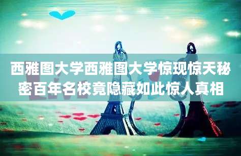 西雅图大学西雅图大学惊现惊天秘密百年名校竟隐藏如此惊人真相