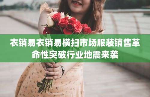 衣销易衣销易横扫市场服装销售革命性突破行业地震来袭